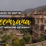 Places to Visit in Neemrana – The Complete Guide!